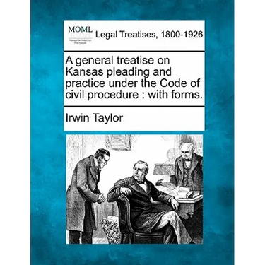 A general treatise on Kansas pleading and practice under the Code of civil procedure: with forms.