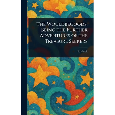 The Wouldbegoods: Being the Further Adventures of the Treasure Seekers