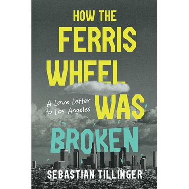 How the Ferris Wheel Was Broken: A Love Letter to Los Angeles