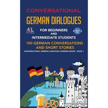 Conversational German Dialogues For Beginners and Intermediate Students: 100 German Conversations and Short Stories Conversational German Language Lea
