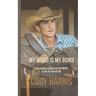 Cody Harris: My Word is my Bond: Cool cowboy sayings from the heart to get you through life
