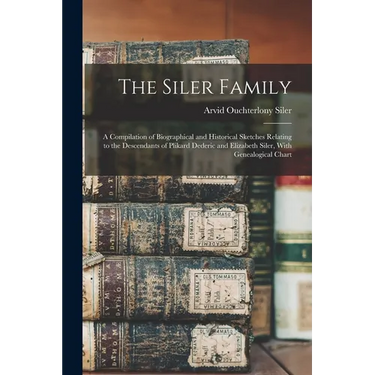 The Siler Family: A Compilation of Biographical and Historical Sketches Relating to the Descendants of Plikard Dederic and Elizabeth Siler, With Genea