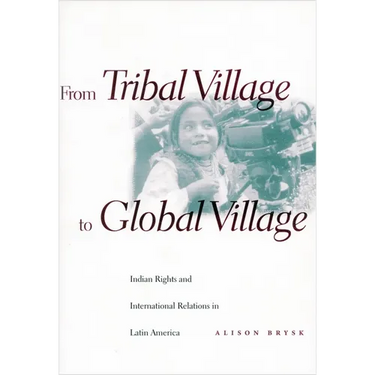 From Tribal Village to Global Village: Indian Rights and International Relations in Latin America