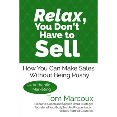 Relax, You Don't Have to Sell: How You Can Make Sales Without Being Pushy ... with Authentic Marketing