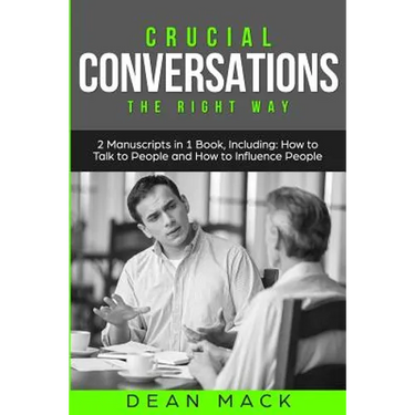 Crucial Conversations: The Right Way - Bundle - The Only 2 Books You Need to Master Difficult Conversations, Crucial Confrontations and Conve