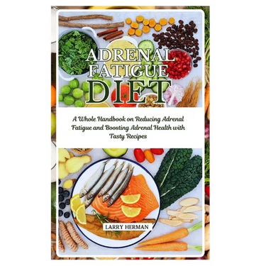 Adrenal Fatigue Diet: A Whole Handbook on Reducing Adrenal Fatigue and Boosting Adrenal Health with Tasty Recipes