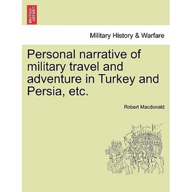 Personal Narrative of Military Travel and Adventure in Turkey and Persia, Etc.