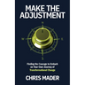 Make the Adjustment: Finding the Courage to Embark on Your Own Journey of Transformational Change