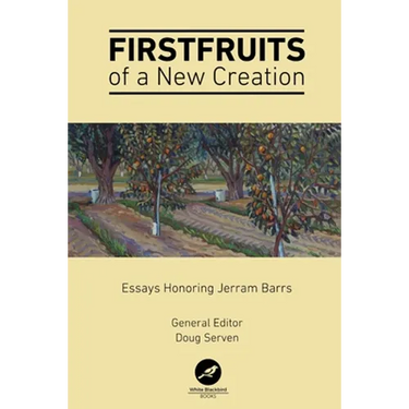 Firstfruits of a New Creation: Essays in Honor of Jerram Barrs