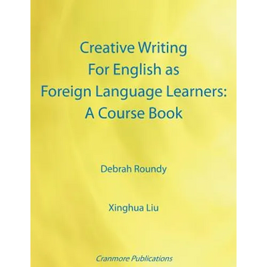 Creative Writing For English as Foreign Language Learners: A Course Book