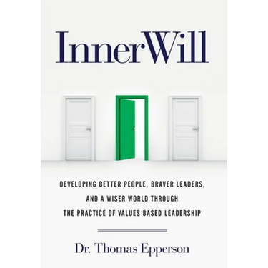 InnerWill: Developing Better People, Braver Leaders, and a Wiser World through the Practice of Values Based Leadership