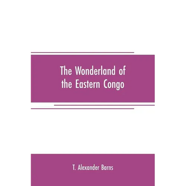 The wonderland of the Eastern Congo: the region of the snow-crowned volcanoes, the pygmies, the giant gorilla, and the okapi