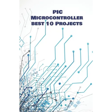 PIC Micro-controller best 10 Projects hands on: Computerized Thermometer, PIR Sensor, Global Positioning System, Avoiding Robot, Ultrasonic Sensor HC-