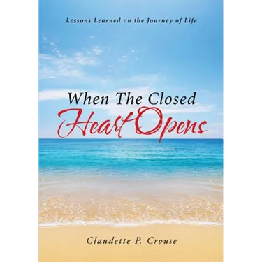 When The Closed Heart Opens: Lessons Learned on the Journey of Life
