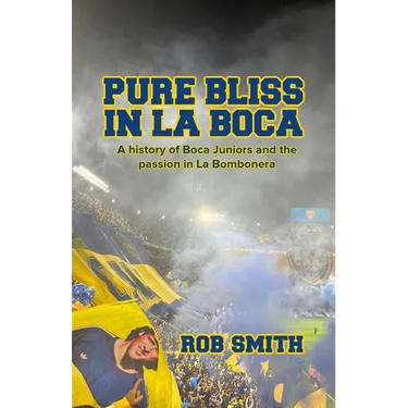 Pure Bliss In La Boca: A History of Boca Juniors and the Passion in La Bombonera
