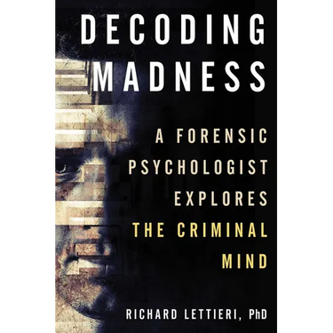 Decoding Madness: A Forensic Psychologist Explores the Criminal Mind