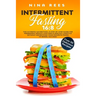 Intermittent Fasting 16: 8: The Ultimate 16:8 Method, a Step-by-Step Guide for Permanent Weight Loss and a Healthy Lifestyle without Sacrificin