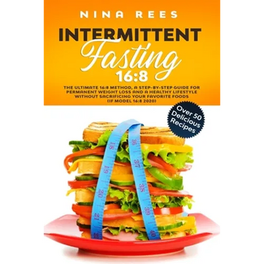 Intermittent Fasting 16: 8: The Ultimate 16:8 Method, a Step-by-Step Guide for Permanent Weight Loss and a Healthy Lifestyle without Sacrificin