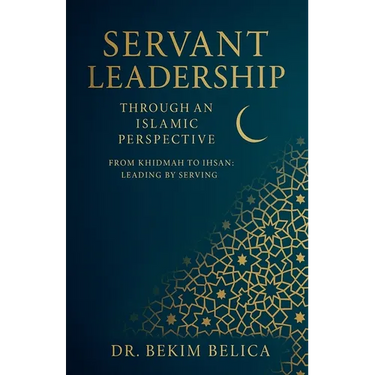 Servant Leadership Through an Islamic Perspective From Khidmah to Ihsan: Leading by Serving