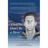 'Charlie, Don't Be a Hero': A Mother's Story of the Extraordinary Life of Her Son, U.S. Navy SEAL Charles Keating IV