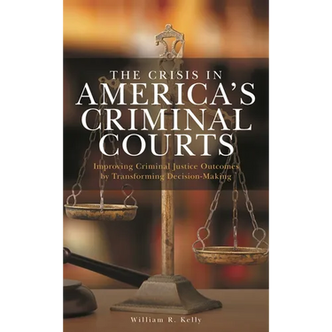 Crisis in America's Criminal Courts: Improving Criminal Justice Outcomes by Transforming Decision-Making