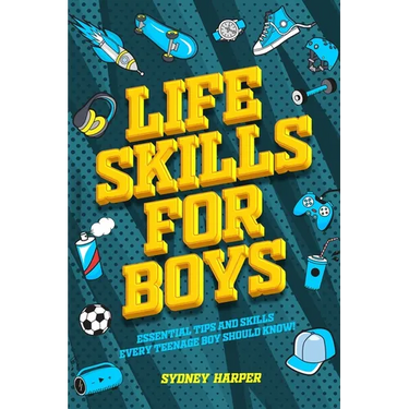 Life Skills for Boys - Essential Tips and Skills Every Teenage Boy Should Know!
