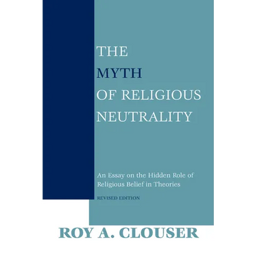 The Myth of Religious Neutrality, Revised Edition: An Essay on the Hidden Role of Religious Belief in Theories