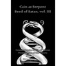Cain as Serpent Seed of Satan, vol. III: Considering the Claims of Various Promulgators of this Theory