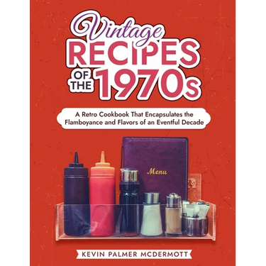 Vintage Recipes of the 1970s: A Retro Cookbook That Encapsulates the Flamboyance and Flavors of an Eventful Decade