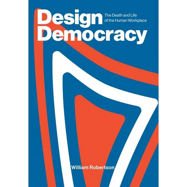 Design Democracy: The Death and Life of the Human Workplace