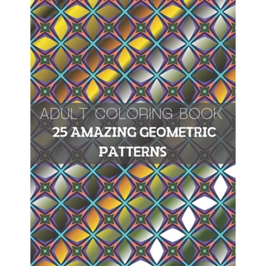 25 Amazing Geometric Patterns: An Adult Coloring Book with Fun, Easy, and Relaxing Coloring Pages (Part3)