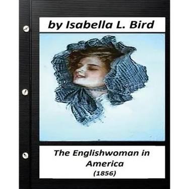 Englishwoman in America ( 1856) by Isabella L. Bird (Classics)