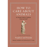 How to Care about Animals: An Ancient Guide to Creatures Great and Small
