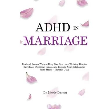 ADHD in Marriage: Real and Proven Ways to Keep Your Marriage Thriving Despite the Chaos, Overcome Denial, and Insulate Your Relationship from Stress -