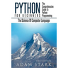 Python: Python Programming For Beginners - The Comprehensive Guide To Python Programming: Computer Programming, Computer Language, Computer Science