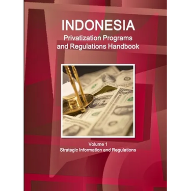 Indonesia Privatization Programs and Regulations Handbook Volume 1 Strategic Information and Regulations