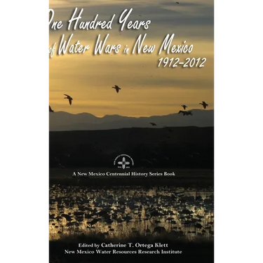 One Hundred Years of Water Wars in New Mexico, 1912-2012: A New Mexico Centennial History Series Book