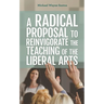 A Radical Proposal to Reinvigorate the Teaching of the Liberal Arts