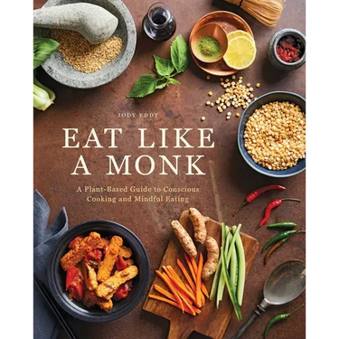 Eat Like a Monk: A Plant-Based Guide to Conscious Cooking and Mindful Eating