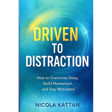 Driven to Distraction: How to Overcome Delay, Build Momentum, and Stay Motivated