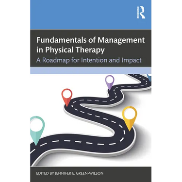 Fundamentals of Management in Physical Therapy: A Roadmap for Intention and Impact