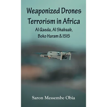 Weaponized Drones Terrorism in Africa: Al Qaeda, Al Shabaab, Boko Haram and ISIS