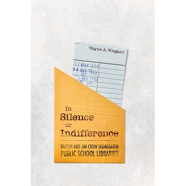 In Silence or Indifference: Racism and Jim Crow Segregated Public School Libraries