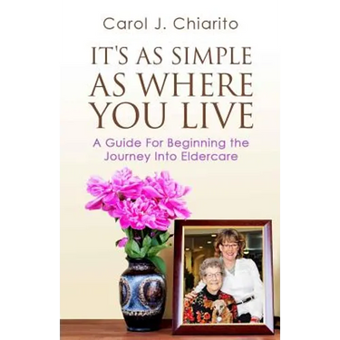 It's as Simple as Where You Live: A Guide for Beginning the Journey Into Eldercare