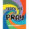 Teach Me To Pray: A Beginner's Guide to Self Prayer