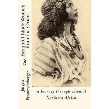 Beautiful Nude Women from the Orient: A Journey through colonial Northern Africa