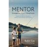 Mentor: Strategies to Inspire Young People: Support for Mentors, Educators, Parents, Youth Workers, and Coaches