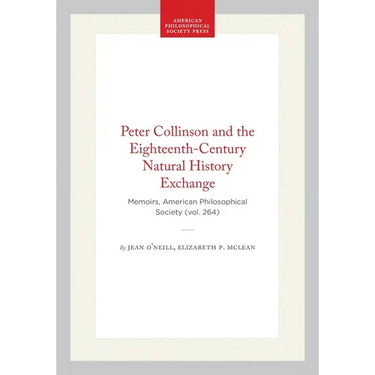 Peter Collinson and the Eighteenth-Century Natural History Exchange: Memoirs, American Philosophical Society (Vol. 264)