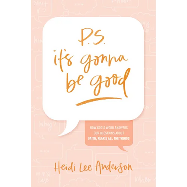P.S. It's Gonna Be Good: How God's Word Answers Our Questions about Faith, Fear, and All the Things