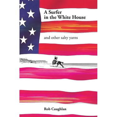 A Surfer In The White House: and other salty yarns